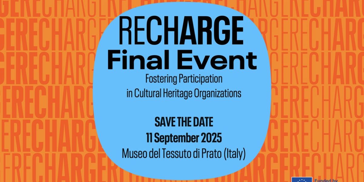RECHARGE Final Event Fostering Participation in Cultural Heritage Organizations SAVE THE DATE 11 September 2025 Museo del Tessuto di Prato Italy